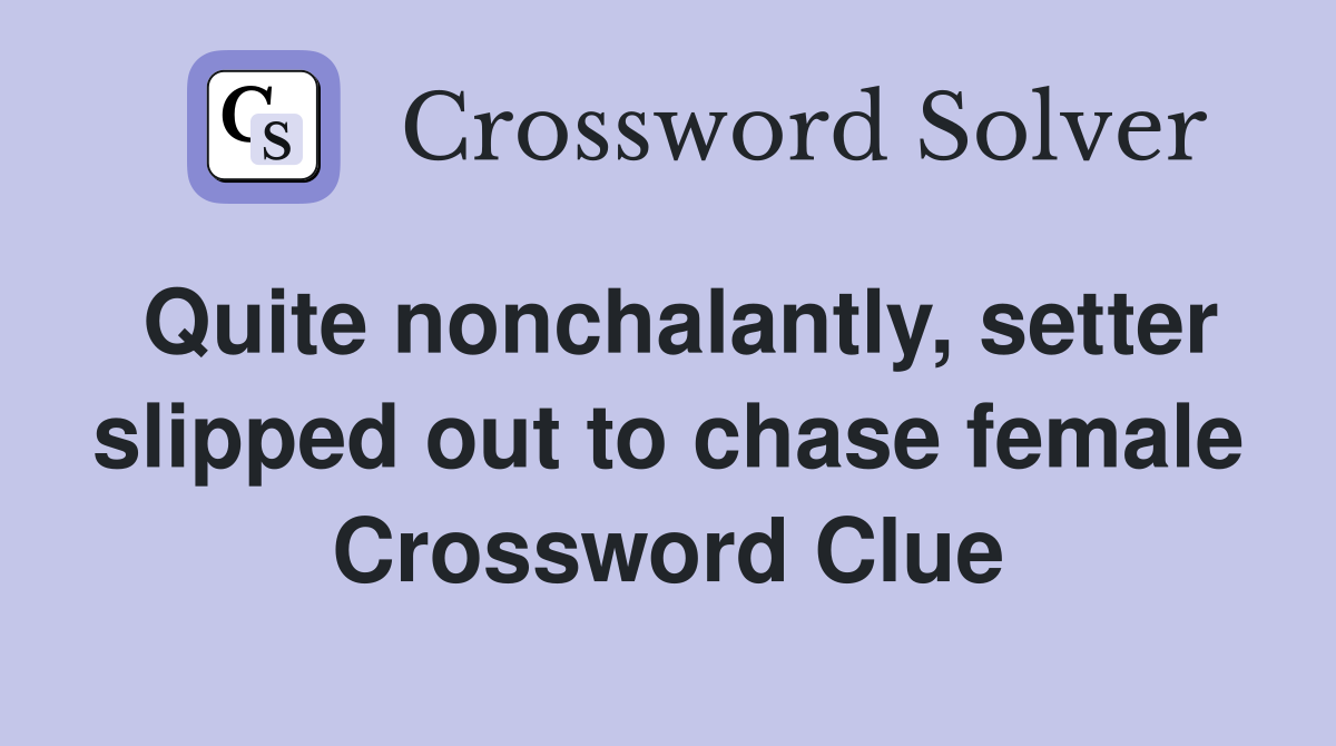 Quite nonchalantly, setter slipped out to chase female Crossword Clue